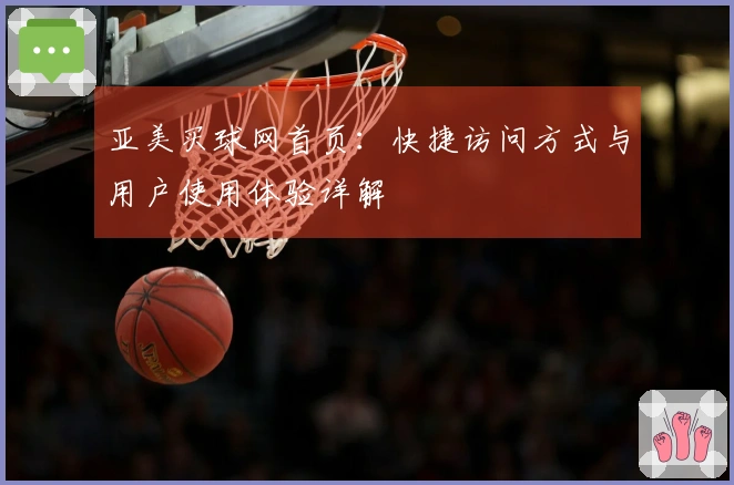 亚美买球网首页：快捷访问方式与用户使用体验详解