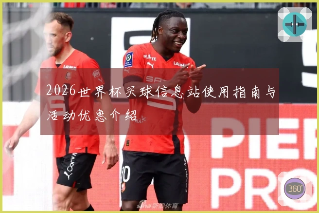 2026世界杯买球信息站使用指南与活动优惠介绍