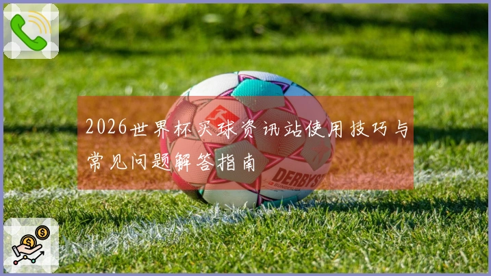 2026世界杯买球资讯站使用技巧与常见问题解答指南